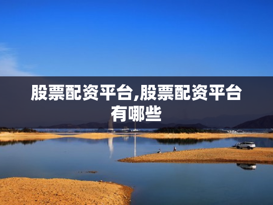 股票配资平台,股票配资平台有哪些