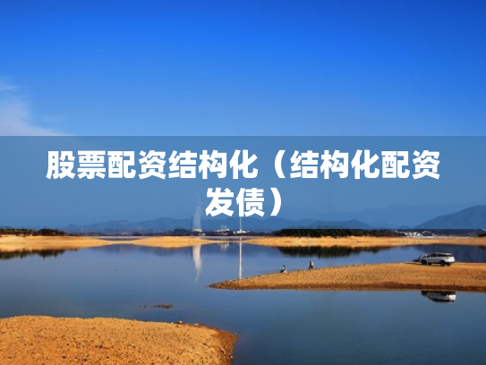 股票配资结构化（结构化配资发债）