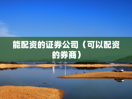 能配资的证券公司（可以配资的券商）