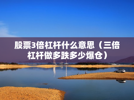 股票3倍杠杆什么意思（三倍杠杆做多跌多少爆仓）