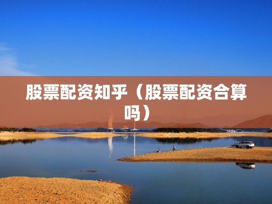 股票配资知乎（股票配资合算吗）