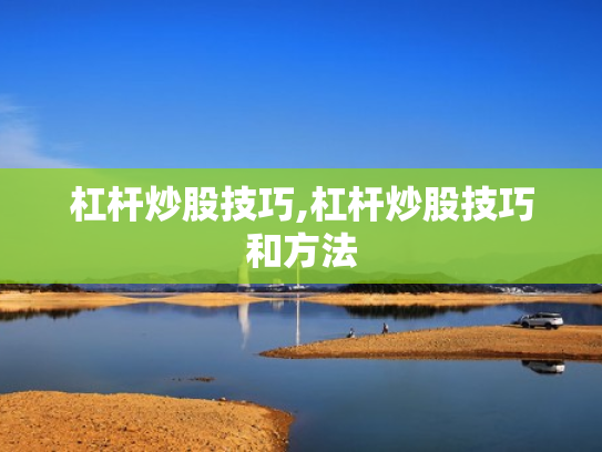 杠杆炒股技巧,杠杆炒股技巧和方法