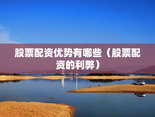 股票配资优势有哪些（股票配资的利弊）