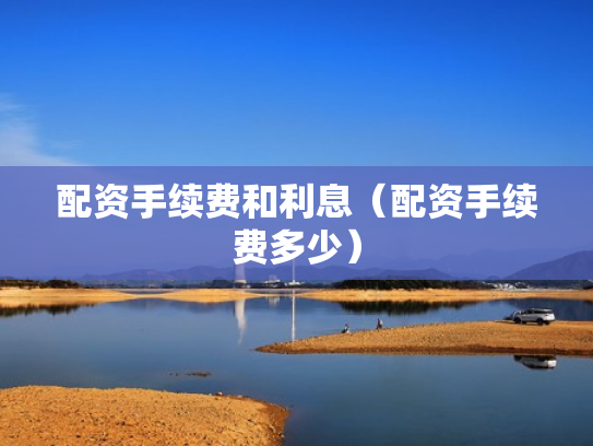 配资手续费和利息（配资手续费多少）