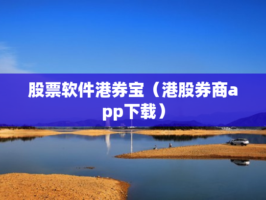 股票软件港券宝（港股券商app下载）