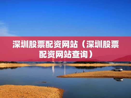 深圳股票配资网站（深圳股票配资网站查询）