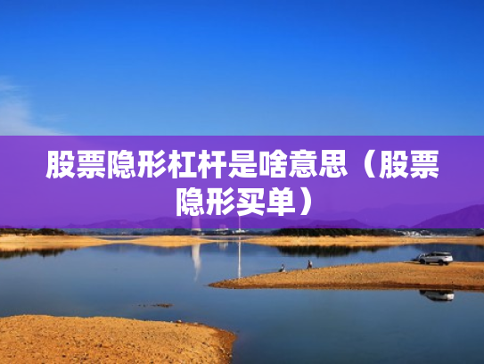 股票隐形杠杆是啥意思（股票隐形买单）