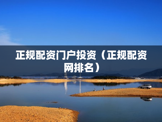 正规配资门户投资（正规配资网排名）