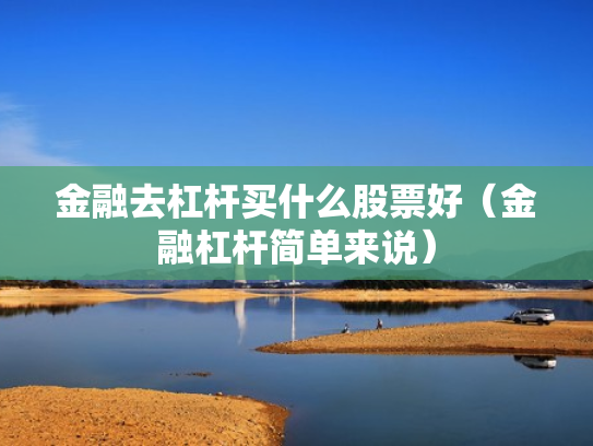 金融去杠杆买什么股票好（金融杠杆简单来说）