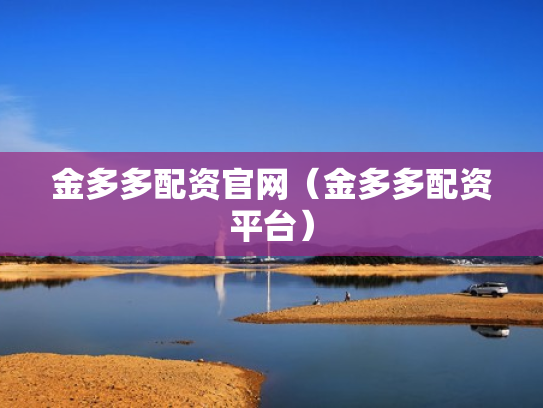 金多多配资官网（金多多配资平台）