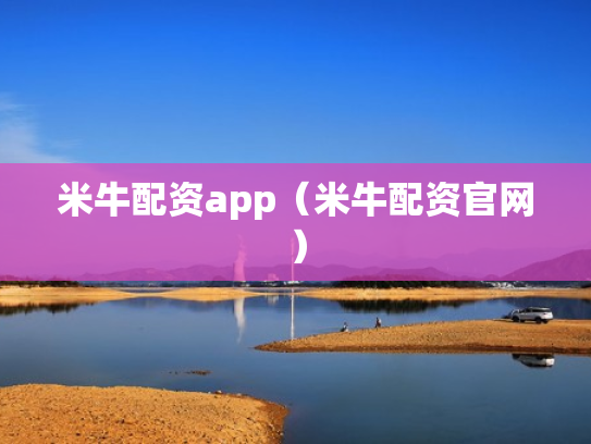 米牛配资app（米牛配资官网）