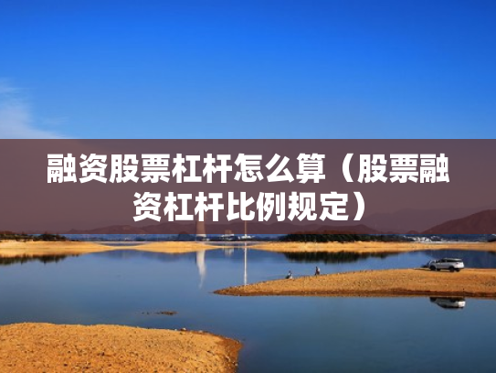 融资股票杠杆怎么算（股票融资杠杆比例规定）