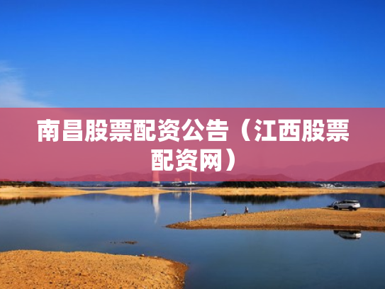 南昌股票配资公告（江西股票配资网）