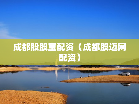 成都股股宝配资（成都股迈网配资）