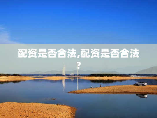 配资是否合法,配资是否合法?