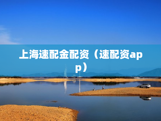 上海速配金配资（速配资app）
