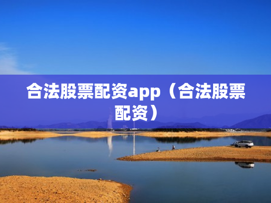 合法股票配资app（合法股票配资）