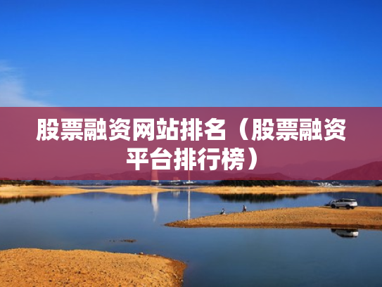 股票融资网站排名（股票融资平台排行榜）
