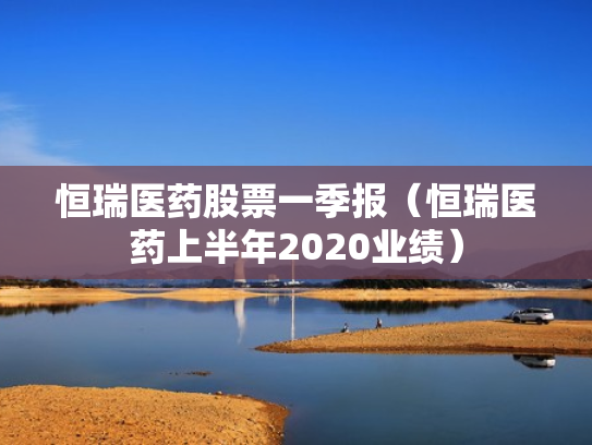 恒瑞医药股票一季报（恒瑞医药上半年2020业绩）