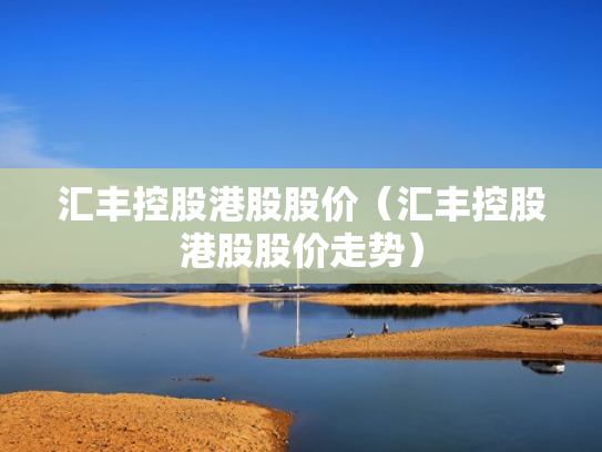 汇丰控股港股股价（汇丰控股港股股价走势）