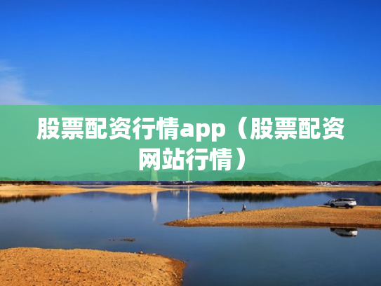 股票配资行情app（股票配资网站行情）