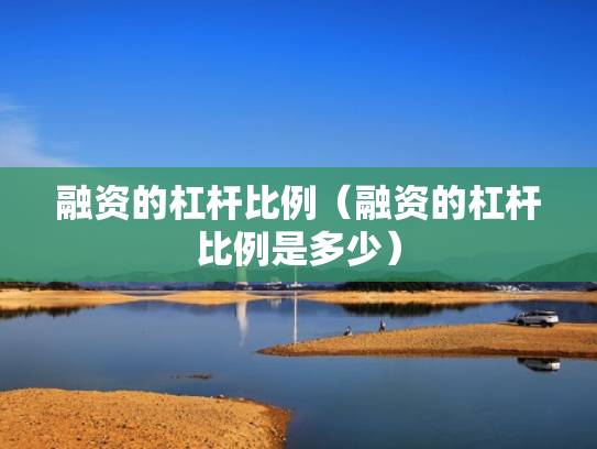 融资的杠杆比例（融资的杠杆比例是多少）