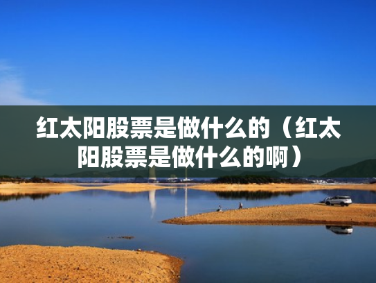 红太阳股票是做什么的（红太阳股票是做什么的啊）