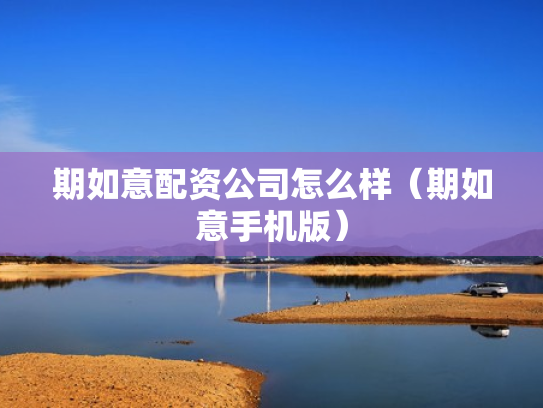 期如意配资公司怎么样（期如意手机版）