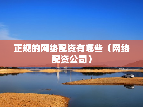 正规的网络配资有哪些（网络配资公司）