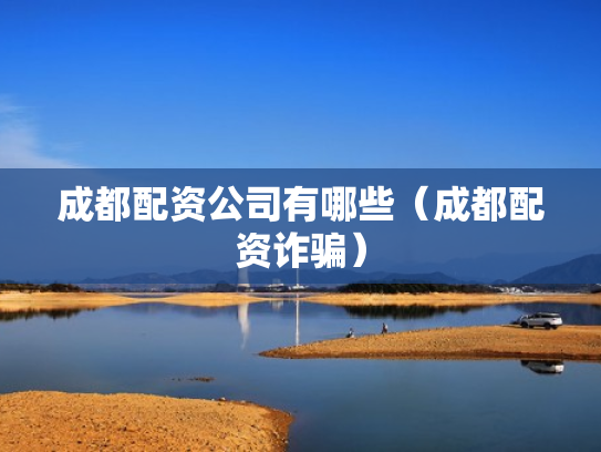 成都配资公司有哪些（成都配资诈骗）