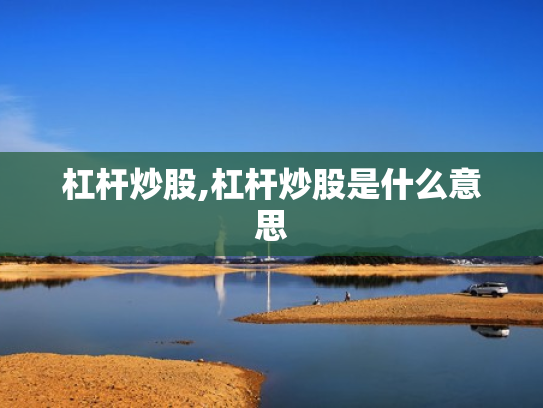 杠杆炒股,杠杆炒股是什么意思