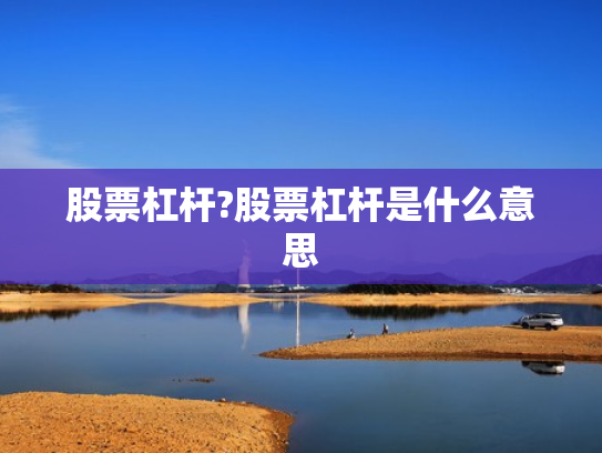 股票杠杆?股票杠杆是什么意思