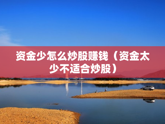 资金少怎么炒股赚钱（资金太少不适合炒股）