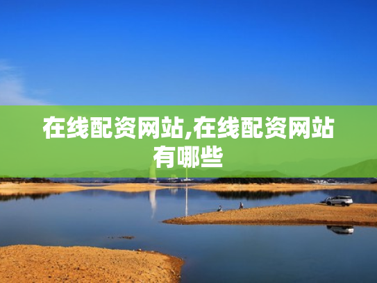 在线配资网站,在线配资网站有哪些