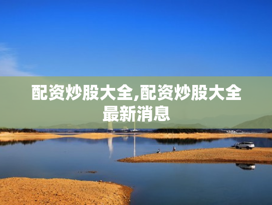 配资炒股大全,配资炒股大全最新消息