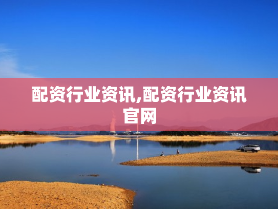配资行业资讯,配资行业资讯官网
