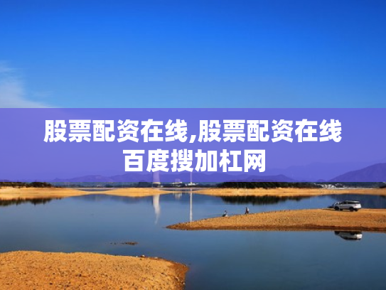 股票配资在线,股票配资在线百度搜加杠网