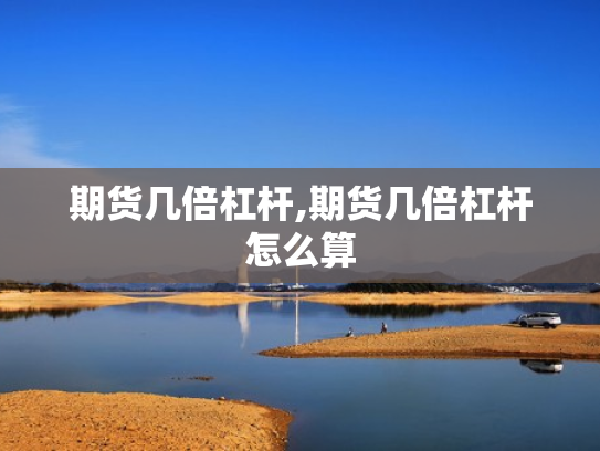 期货几倍杠杆,期货几倍杠杆怎么算