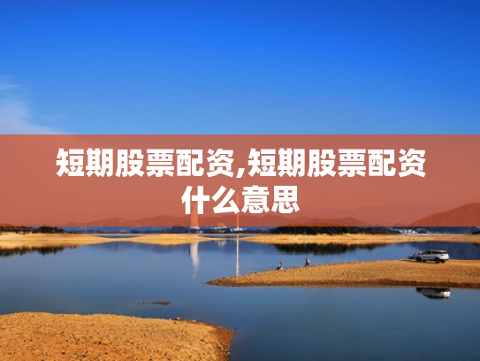 短期股票配资,短期股票配资什么意思