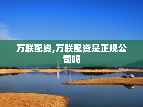 万联配资,万联配资是正规公司吗