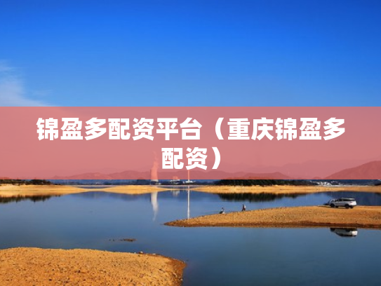 锦盈多配资平台（重庆锦盈多配资）