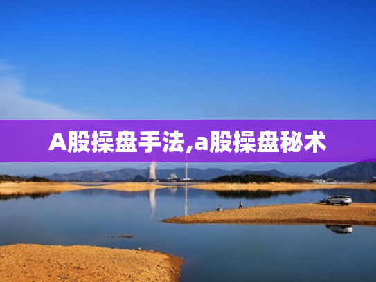 A股操盘手法,a股操盘秘术