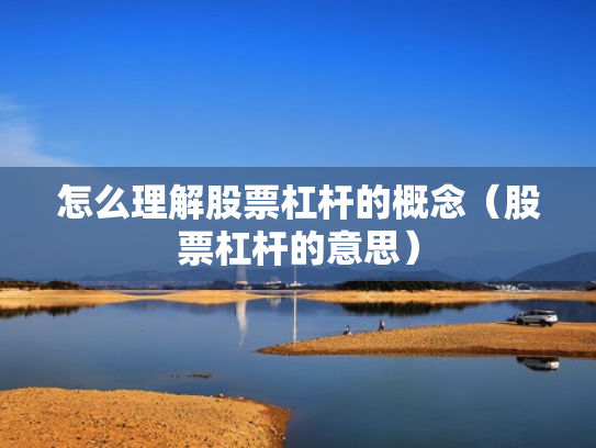 怎么理解股票杠杆的概念（股票杠杆的意思）