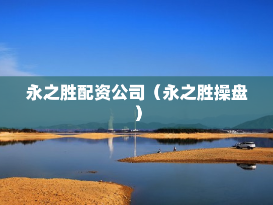 永之胜配资公司（永之胜操盘）