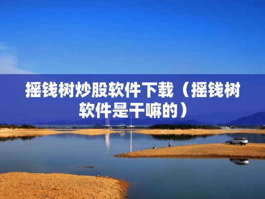 摇钱树炒股软件下载（摇钱树软件是干嘛的）