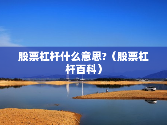 股票杠杆什么意思?（股票杠杆百科）