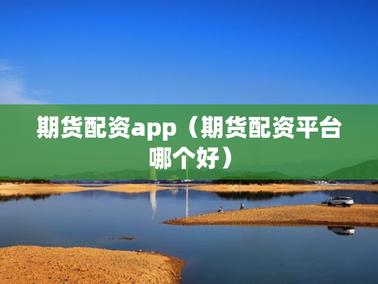 期货配资app（期货配资平台哪个好）